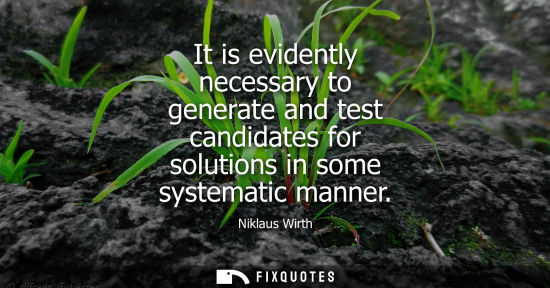 Small: It is evidently necessary to generate and test candidates for solutions in some systematic manner