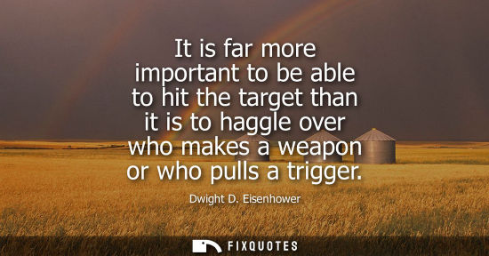 Small: It is far more important to be able to hit the target than it is to haggle over who makes a weapon or who pull