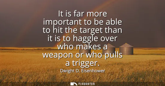 Small: It is far more important to be able to hit the target than it is to haggle over who makes a weapon or who pull