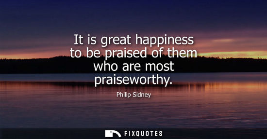 Small: It is great happiness to be praised of them who are most praiseworthy