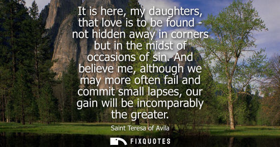 Small: It is here, my daughters, that love is to be found - not hidden away in corners but in the midst of occ