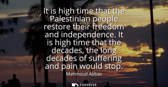 Small: It is high time that the Palestinian people restore their freedom and independence. It is high time that the d
