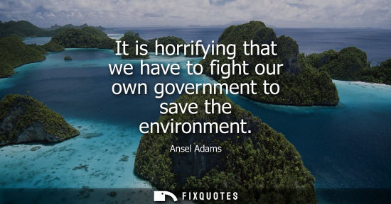 Small: It is horrifying that we have to fight our own government to save the environment
