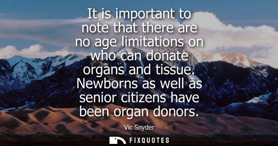Small: It is important to note that there are no age limitations on who can donate organs and tissue. Newborns as wel
