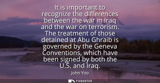 Small: It is important to recognize the differences between the war in Iraq and the war on terrorism. The treatment o