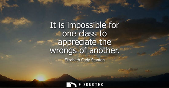 Small: It is impossible for one class to appreciate the wrongs of another