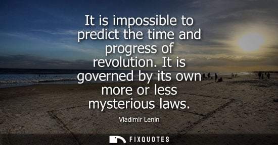 Small: It is impossible to predict the time and progress of revolution. It is governed by its own more or less myster