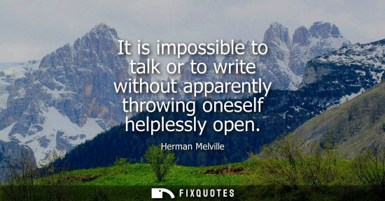 Small: It is impossible to talk or to write without apparently throwing oneself helplessly open