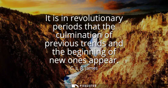 Small: It is in revolutionary periods that the culmination of previous trends and the beginning of new ones appear