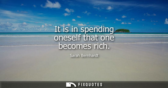 Small: It is in spending oneself that one becomes rich