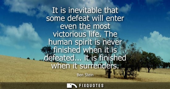Small: It is inevitable that some defeat will enter even the most victorious life. The human spirit is never f