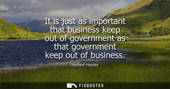 Small: It is just as important that business keep out of government as that government keep out of business