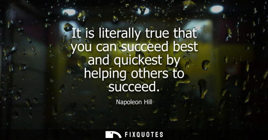 Small: It is literally true that you can succeed best and quickest by helping others to succeed