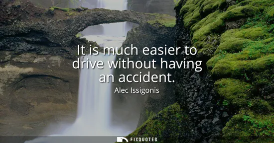 Small: It is much easier to drive without having an accident