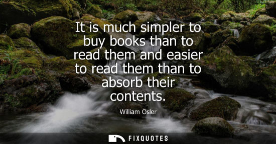Small: It is much simpler to buy books than to read them and easier to read them than to absorb their contents