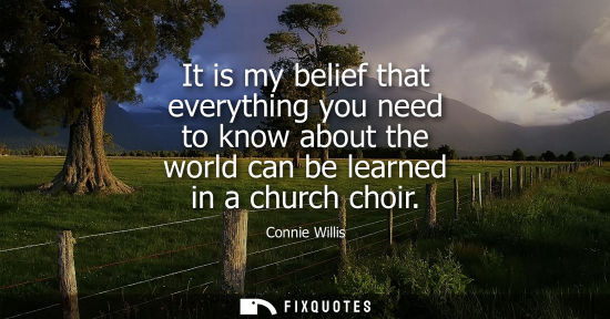 Small: It is my belief that everything you need to know about the world can be learned in a church choir