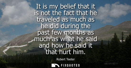 Small: It is my belief that it is not the fact that he traveled as much as he did during the past few months a
