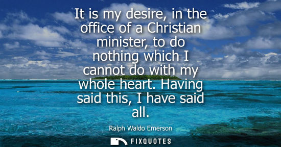 Small: It is my desire, in the office of a Christian minister, to do nothing which I cannot do with my whole heart.