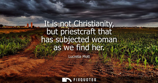 Small: It is not Christianity, but priestcraft that has subjected woman as we find her