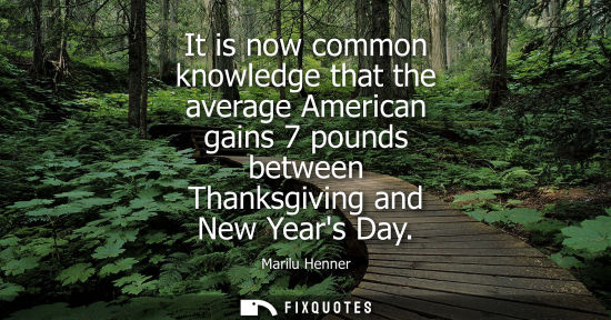 Small: It is now common knowledge that the average American gains 7 pounds between Thanksgiving and New Years 