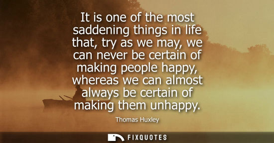 Small: It is one of the most saddening things in life that, try as we may, we can never be certain of making p