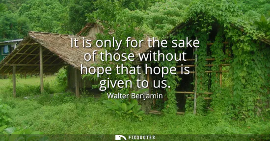 Small: It is only for the sake of those without hope that hope is given to us