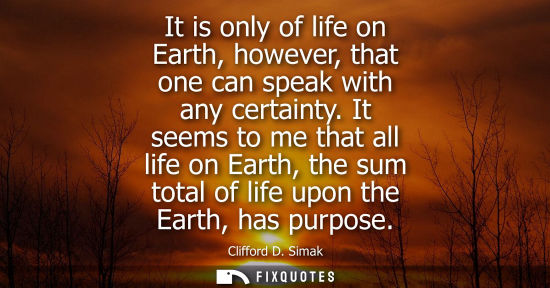 Small: It is only of life on Earth, however, that one can speak with any certainty. It seems to me that all li