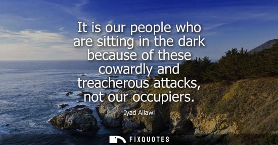 Small: It is our people who are sitting in the dark because of these cowardly and treacherous attacks, not our