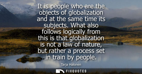 Small: It is people who are the objects of globalization and at the same time its subjects. What also follows 