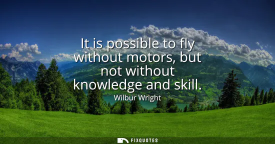 Small: It is possible to fly without motors, but not without knowledge and skill