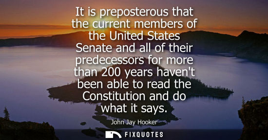 Small: It is preposterous that the current members of the United States Senate and all of their predecessors f