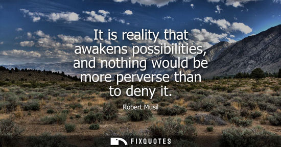 Small: It is reality that awakens possibilities, and nothing would be more perverse than to deny it
