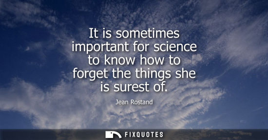 Small: It is sometimes important for science to know how to forget the things she is surest of