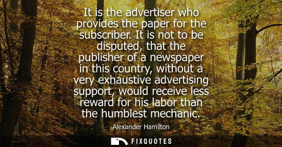 Small: It is the advertiser who provides the paper for the subscriber. It is not to be disputed, that the publ