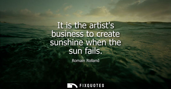 Small: It is the artists business to create sunshine when the sun fails