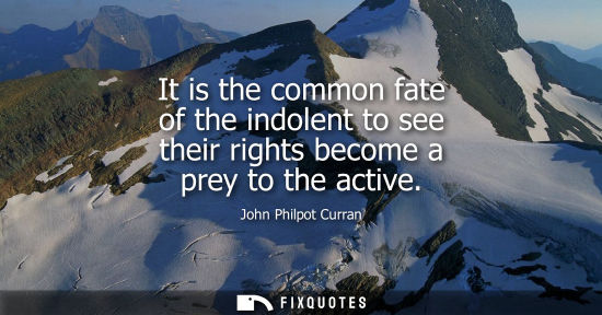 Small: It is the common fate of the indolent to see their rights become a prey to the active