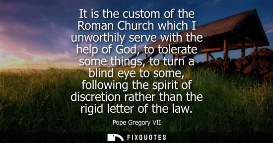 Small: It is the custom of the Roman Church which I unworthily serve with the help of God, to tolerate some th
