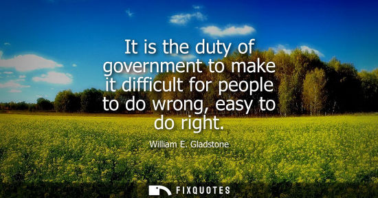 Small: It is the duty of government to make it difficult for people to do wrong, easy to do right