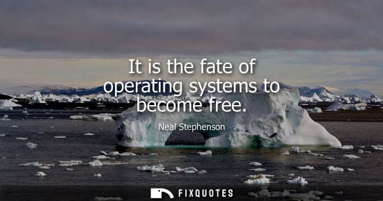 Small: It is the fate of operating systems to become free