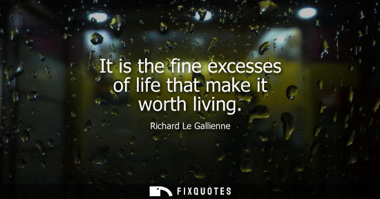 Small: It is the fine excesses of life that make it worth living