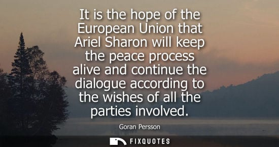 Small: It is the hope of the European Union that Ariel Sharon will keep the peace process alive and continue t