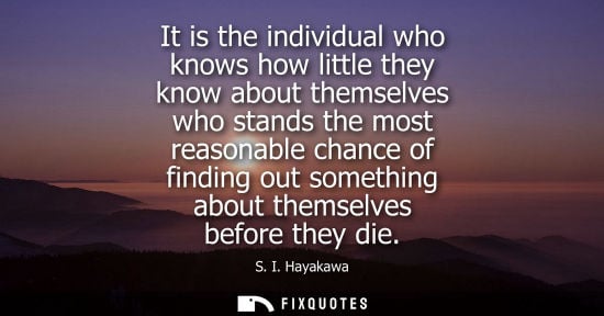Small: It is the individual who knows how little they know about themselves who stands the most reasonable cha