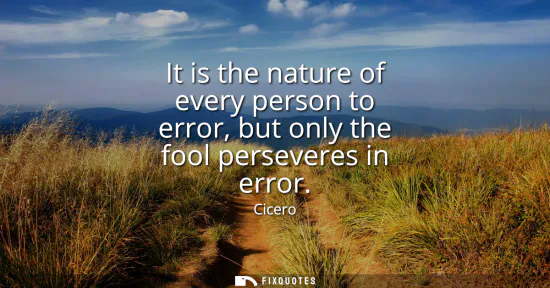 Small: It is the nature of every person to error, but only the fool perseveres in error