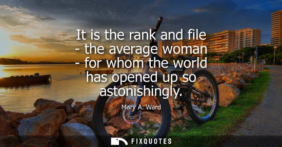 Small: It is the rank and file - the average woman - for whom the world has opened up so astonishingly