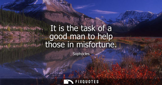 Small: It is the task of a good man to help those in misfortune