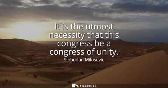Small: It is the utmost necessity that this congress be a congress of unity