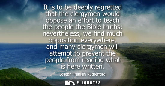 Small: Joseph Franklin Rutherford - It is to be deeply regretted that the clergymen would oppose an effort to teach t