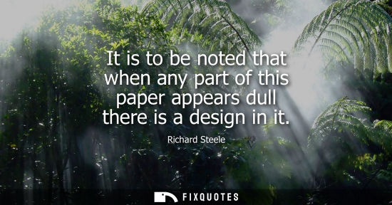 Small: Richard Steele: It is to be noted that when any part of this paper appears dull there is a design in it