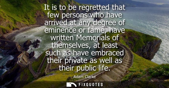 Small: It is to be regretted that few persons who have arrived at any degree of eminence or fame, have written