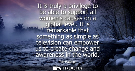 Small: It is truly a privilege to be able to support all womens causes on a global level. It is remarkable tha